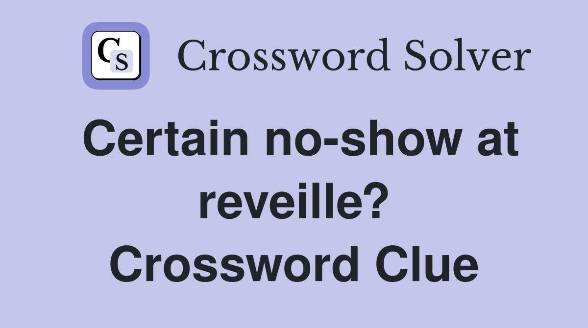 Certain no-show at reveille? Crossword Clue