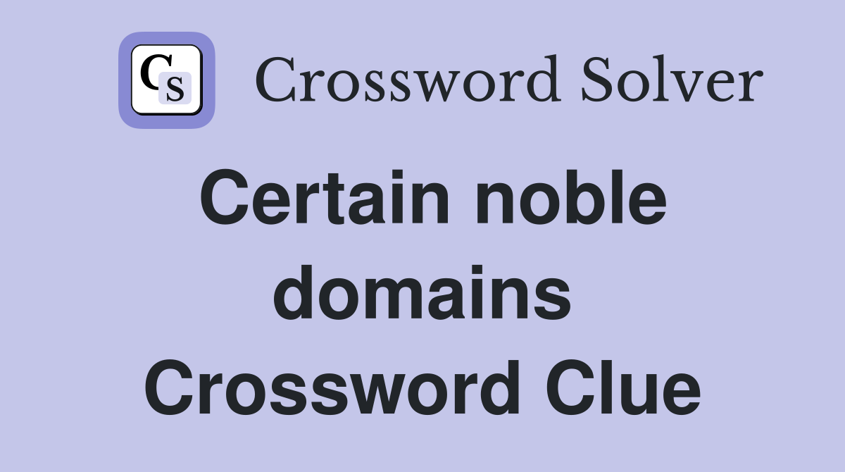 Certain noble domains Crossword Clue