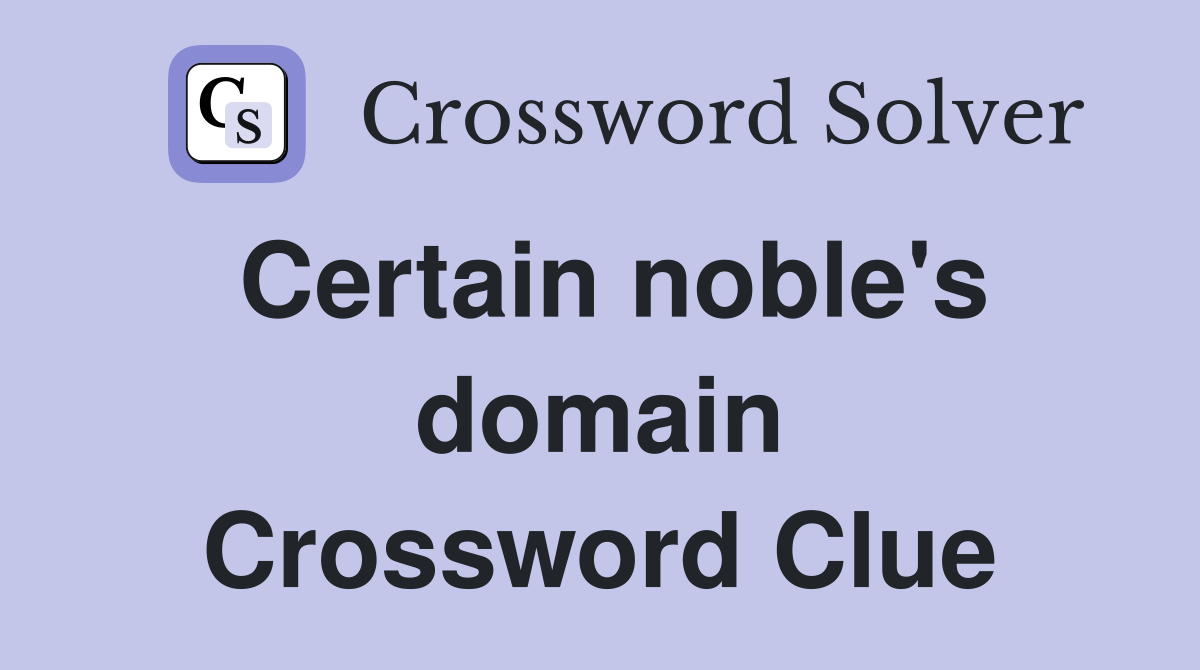 Certain noble's domain Crossword Clue