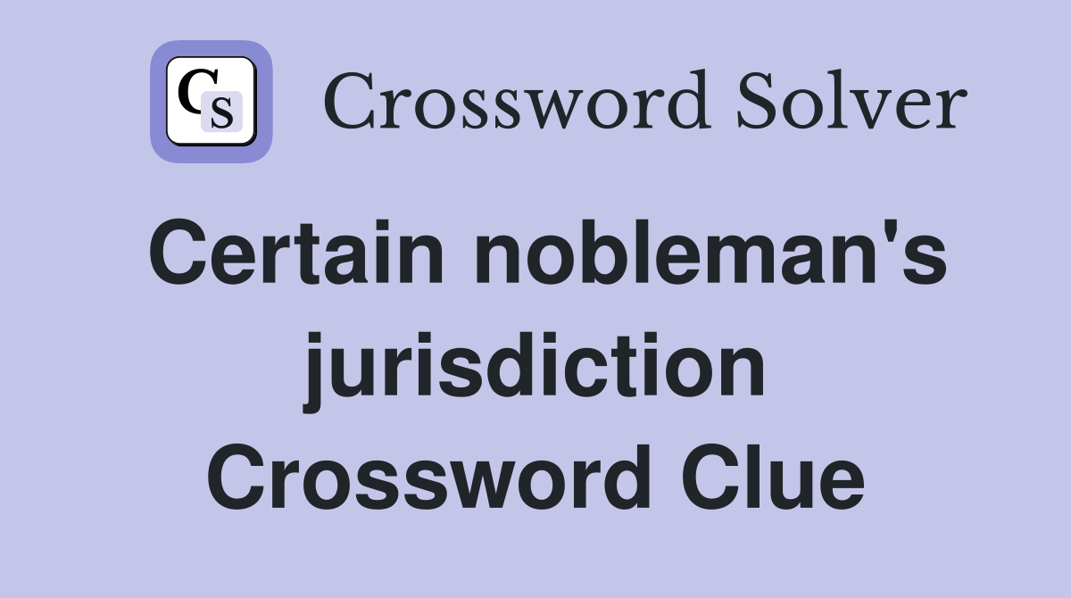 Certain nobleman's jurisdiction Crossword Clue