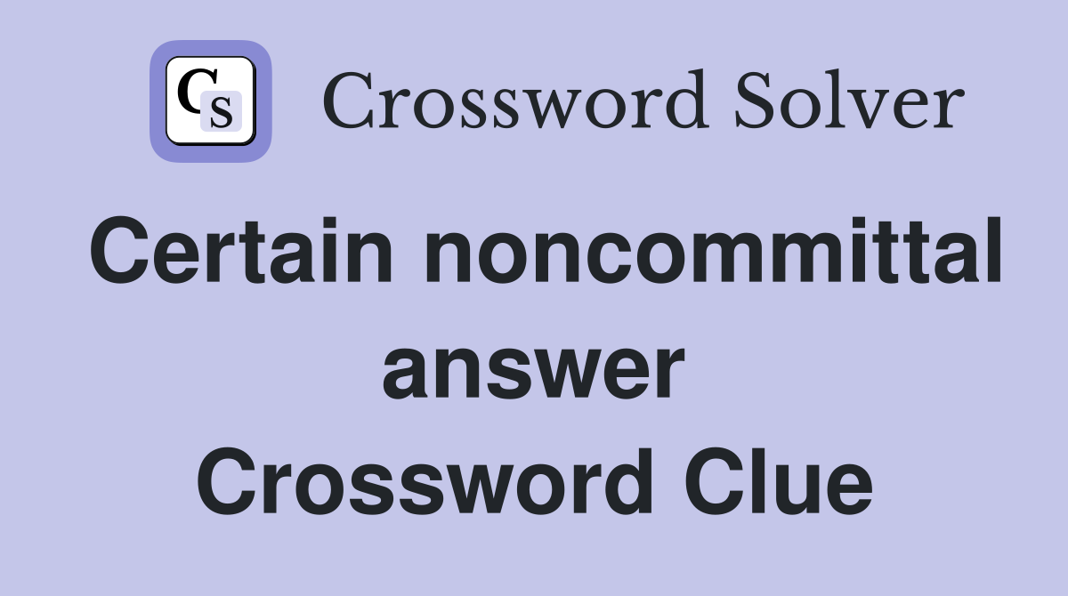 Certain noncommittal answer Crossword Clue