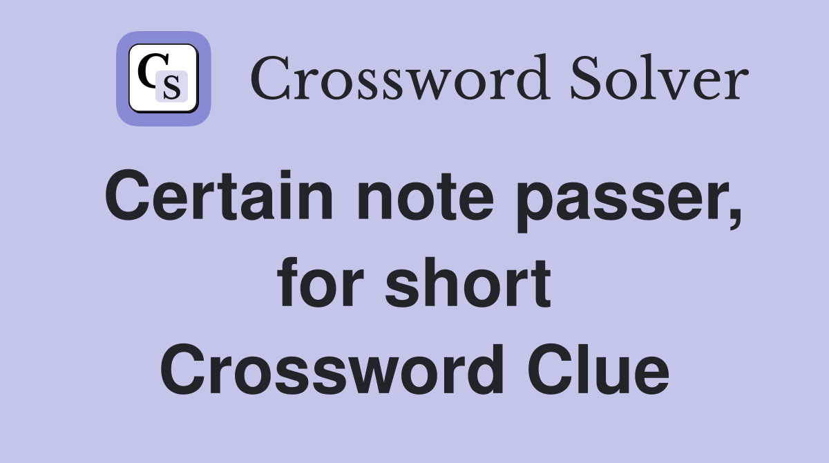 Certain note passer, for short Crossword Clue
