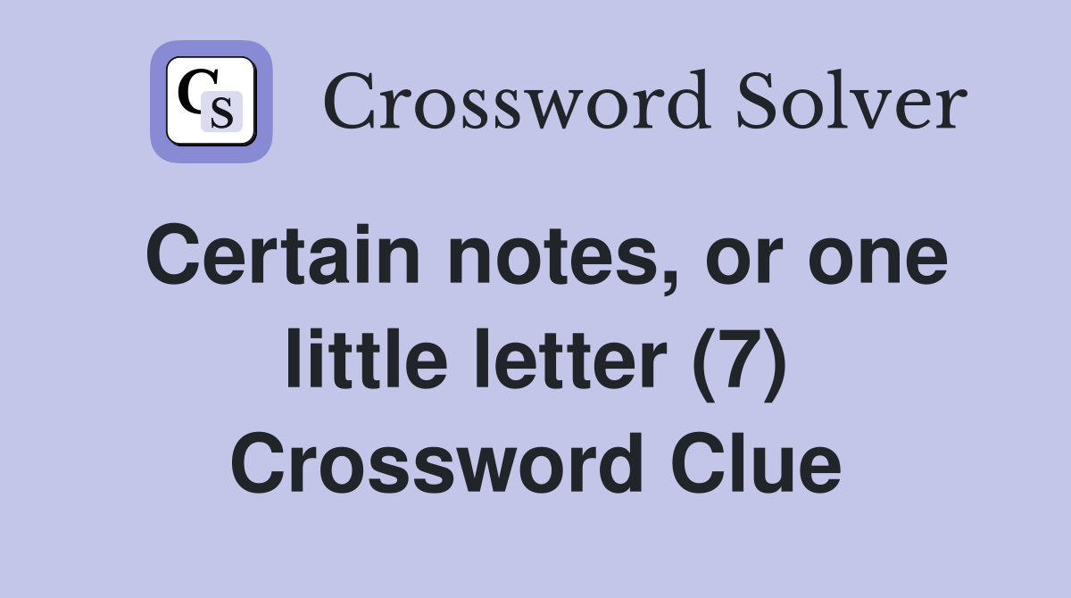 Certain notes, or one little letter (7) Crossword Clue