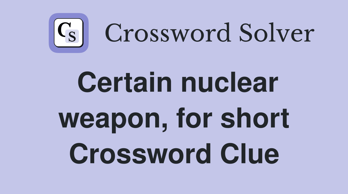 Certain nuclear weapon, for short Crossword Clue