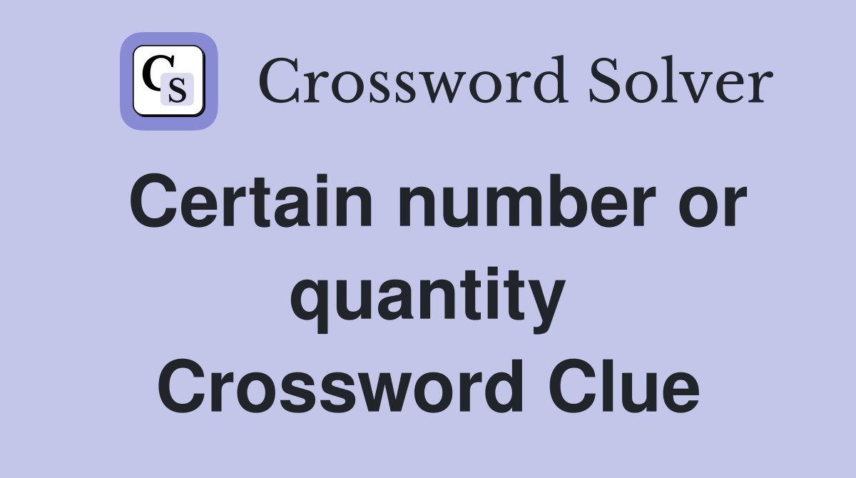 Certain number or quantity Crossword Clue
