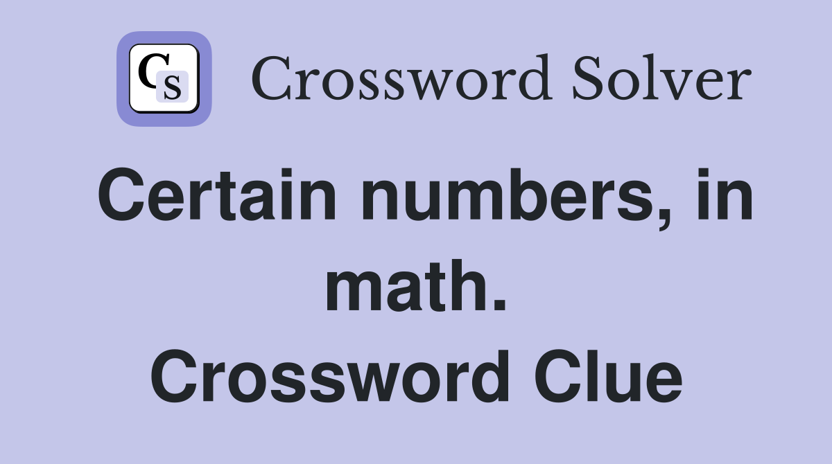 Certain numbers, in math. Crossword Clue