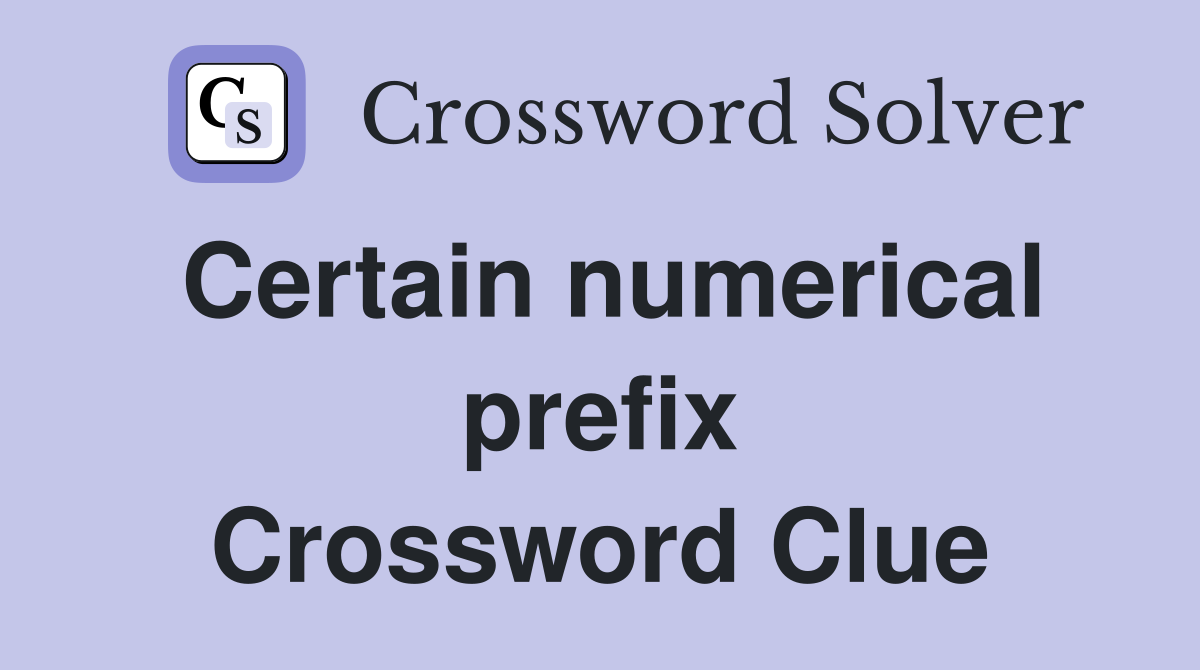 Certain numerical prefix Crossword Clue