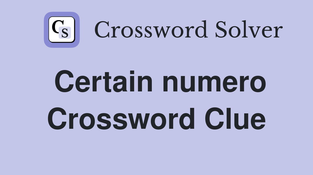 Certain numero Crossword Clue