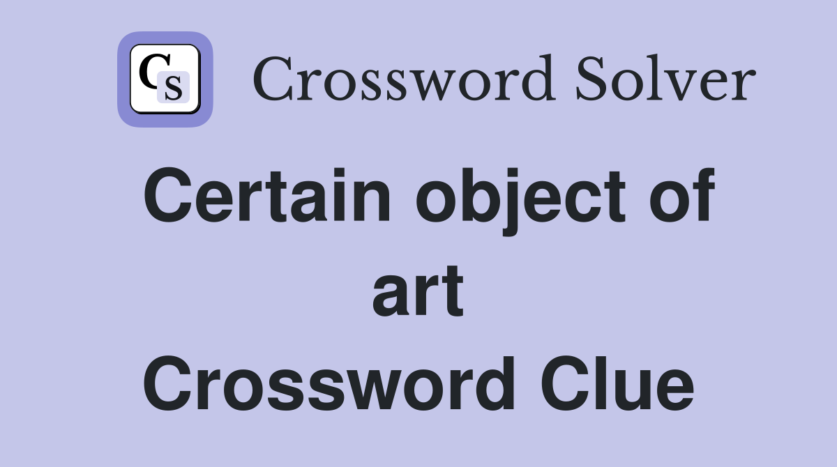 Certain object of art Crossword Clue