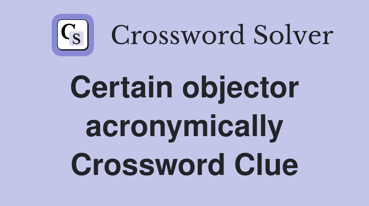 Certain objector  acronymically Crossword Clue
