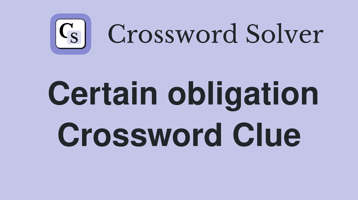 Certain obligation Crossword Clue