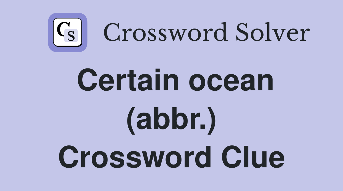 Certain ocean (abbr.) Crossword Clue