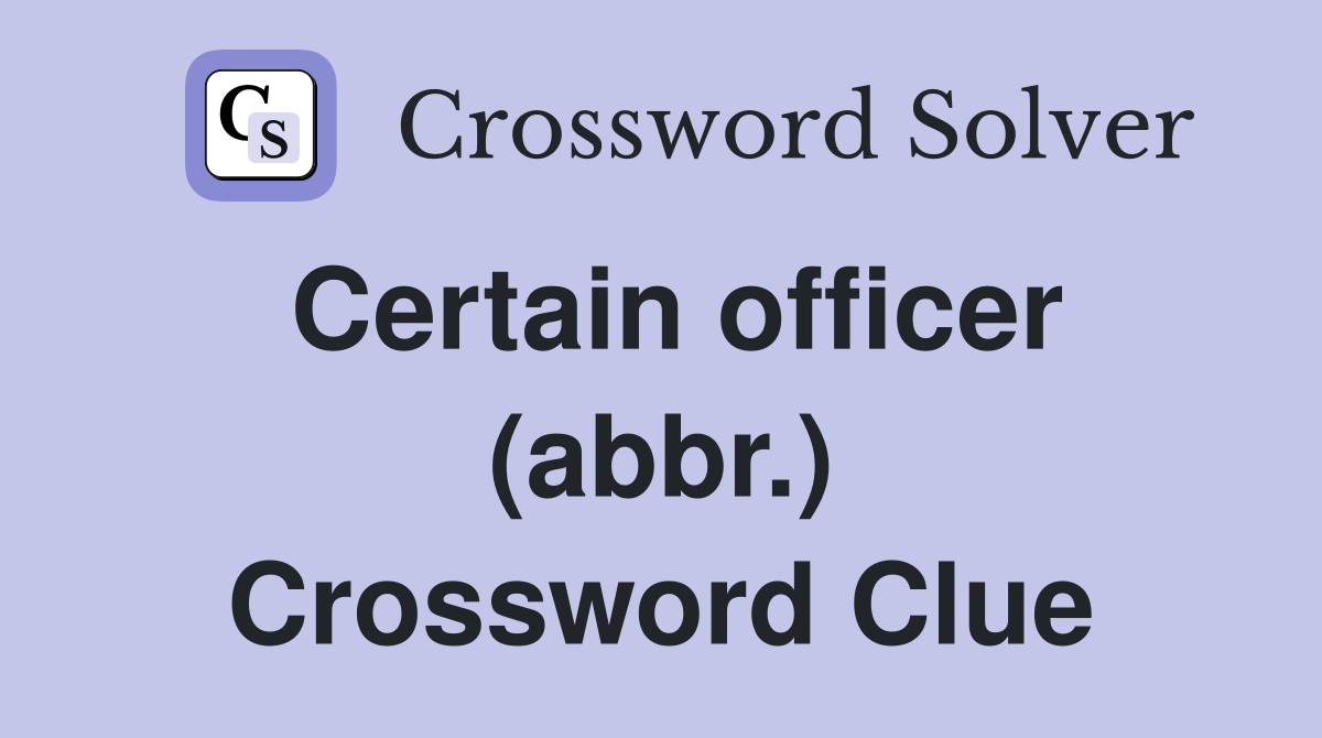 Certain officer (abbr.) Crossword Clue