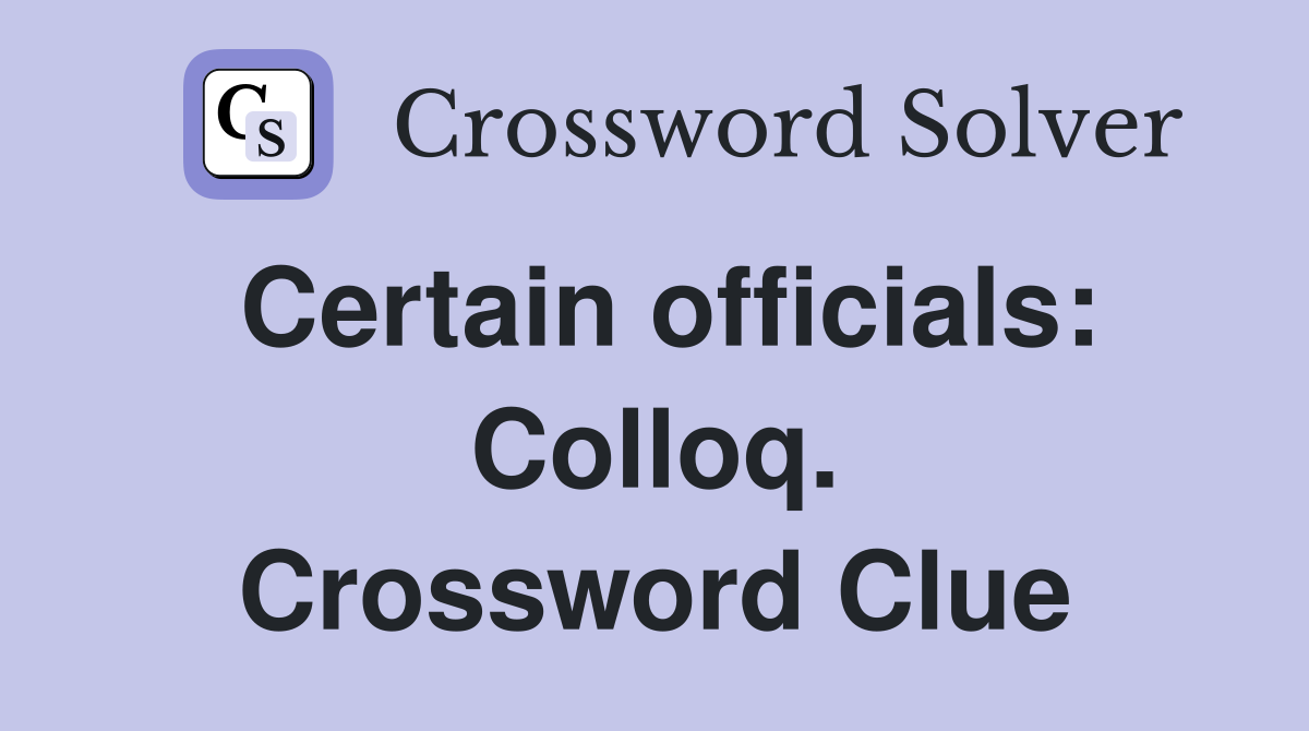 Certain officials: Colloq. Crossword Clue