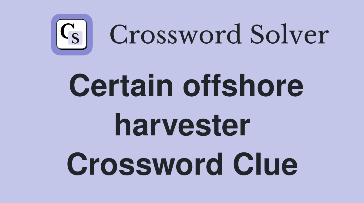 Certain offshore harvester Crossword Clue
