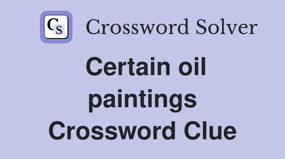 Certain oil paintings Crossword Clue