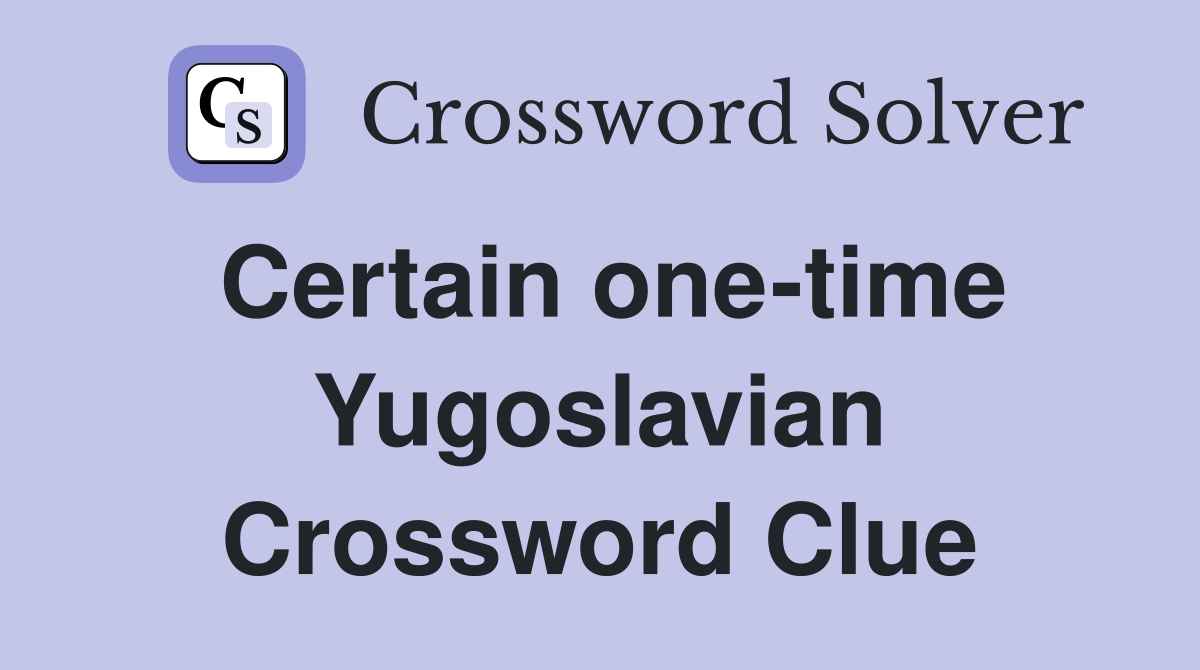 Certain one-time Yugoslavian Crossword Clue