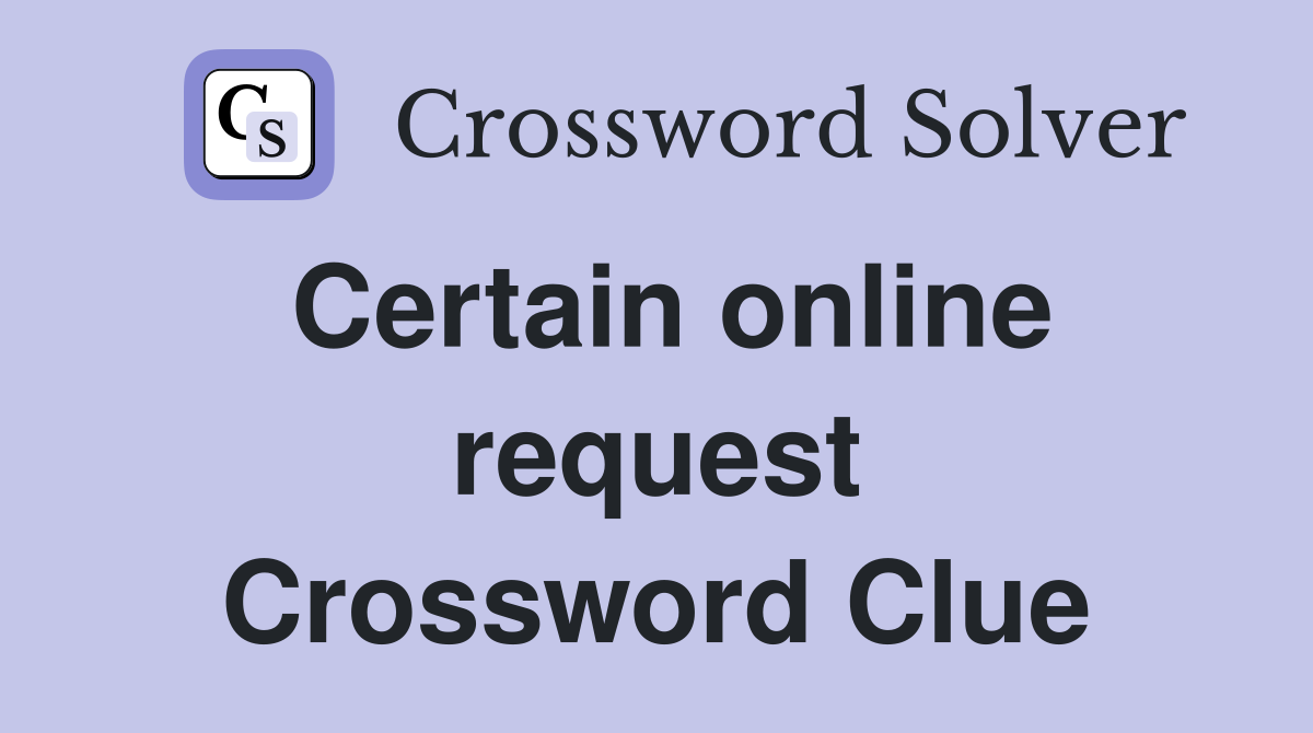 Certain online request Crossword Clue