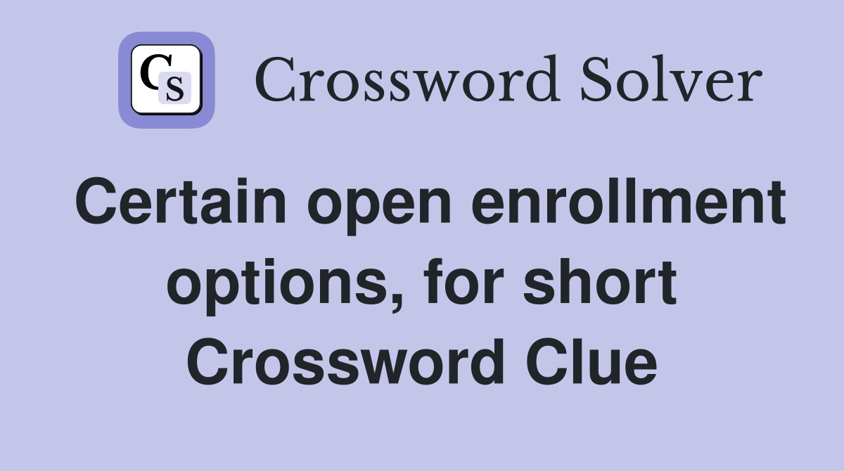 Certain open enrollment options, for short Crossword Clue