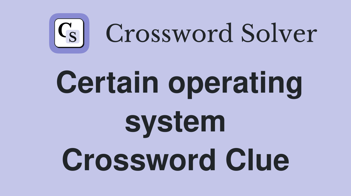 Certain operating system Crossword Clue
