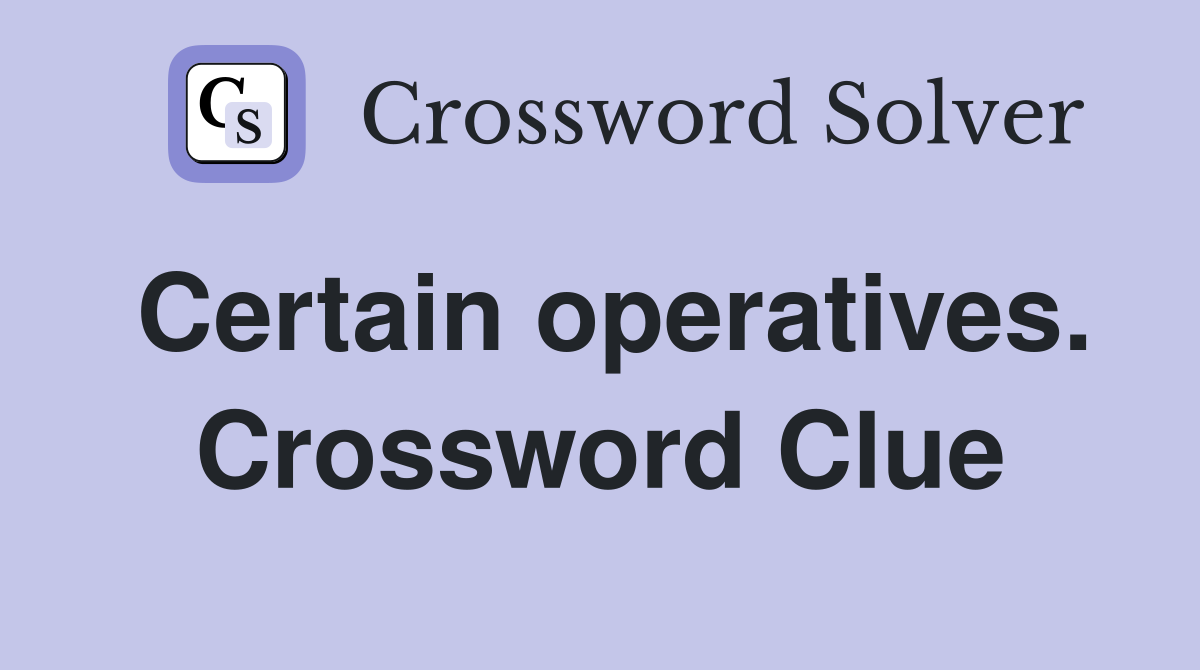 Certain operatives. Crossword Clue