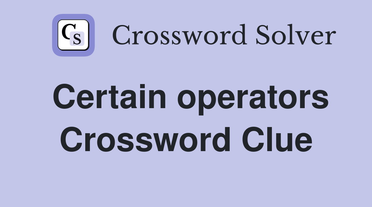 Certain operators Crossword Clue