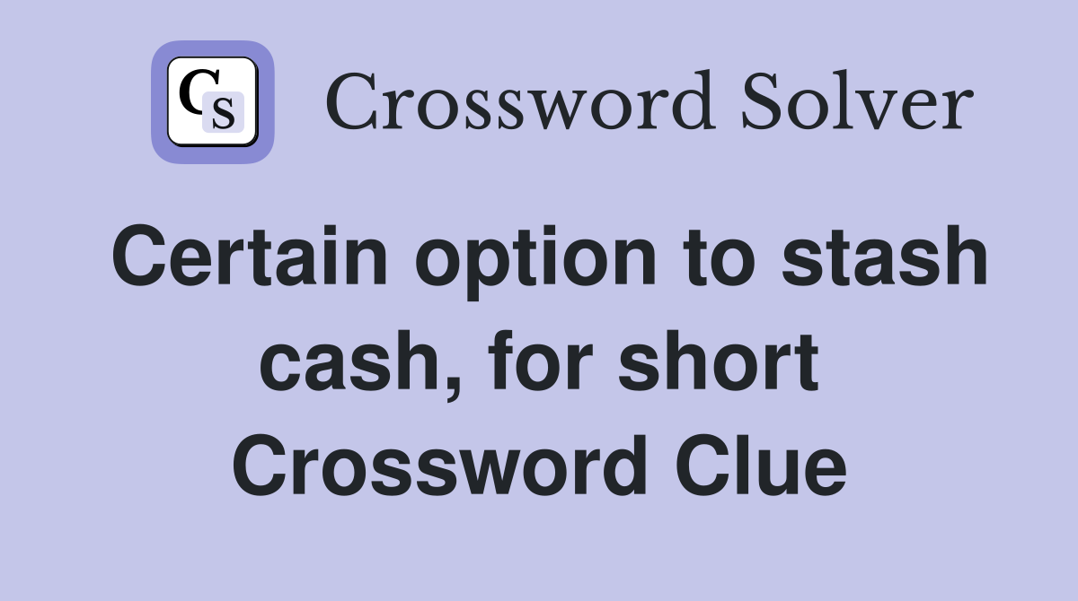 Certain option to stash cash, for short Crossword Clue
