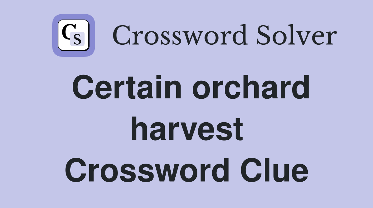 Certain orchard harvest Crossword Clue