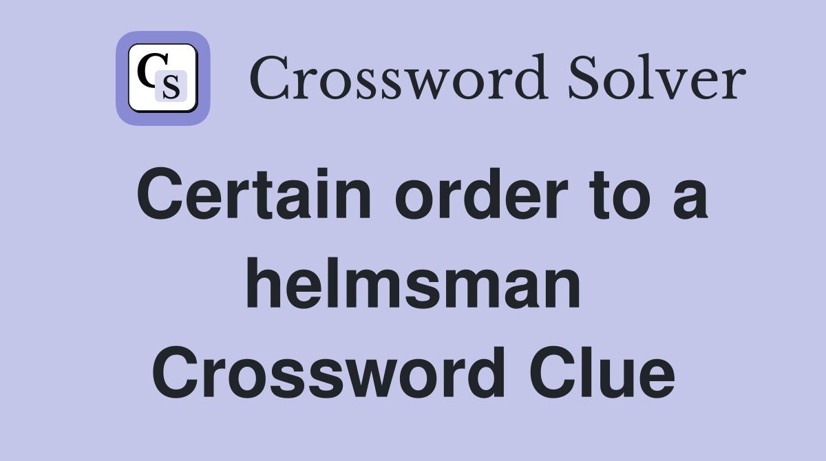 Certain order to a helmsman Crossword Clue