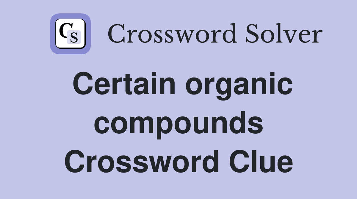 Certain organic compounds Crossword Clue