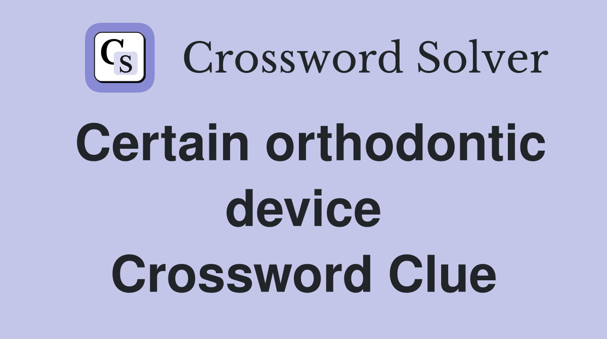Certain orthodontic device Crossword Clue