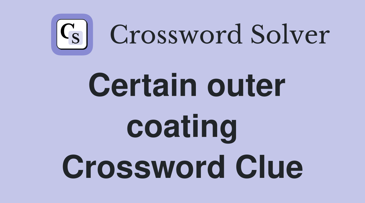 Certain outer coating Crossword Clue