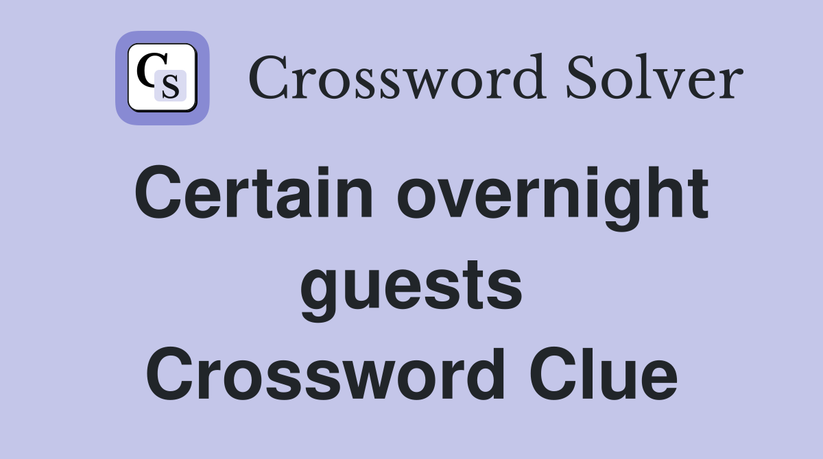Certain overnight guests Crossword Clue