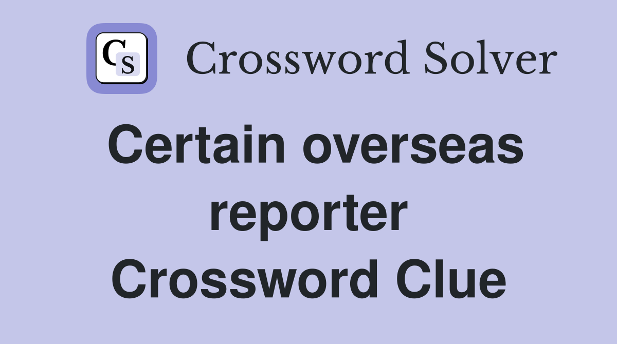 Certain overseas reporter Crossword Clue