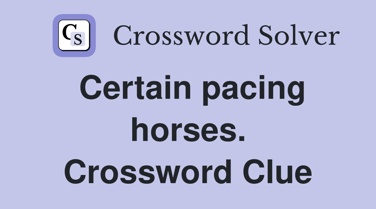 Certain pacing horses. Crossword Clue
