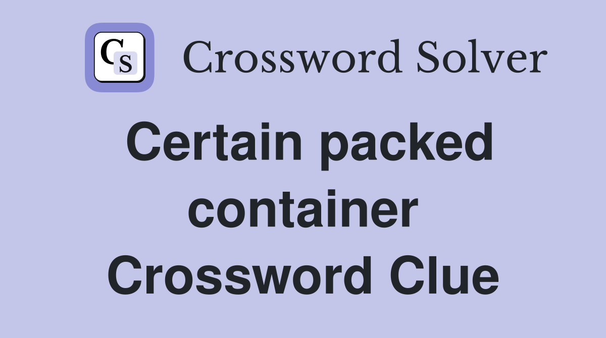 Certain packed container Crossword Clue