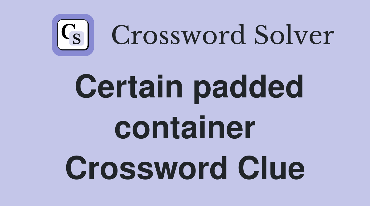 Certain padded container Crossword Clue