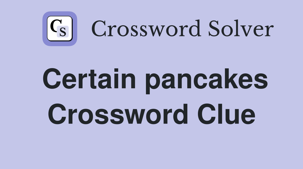 Certain pancakes Crossword Clue