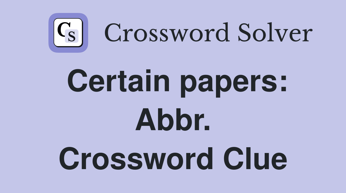Certain papers: Abbr. Crossword Clue