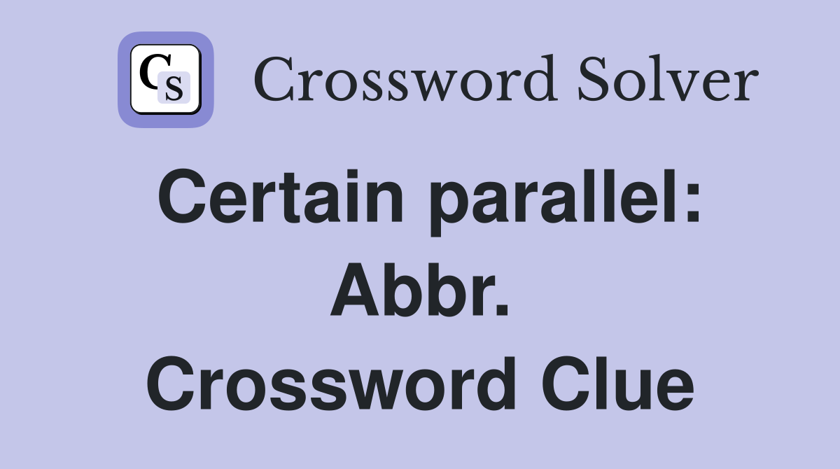 Certain parallel: Abbr. Crossword Clue