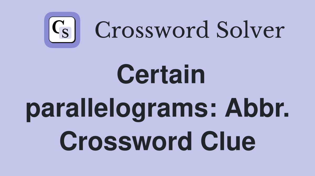 Certain parallelograms: Abbr. Crossword Clue