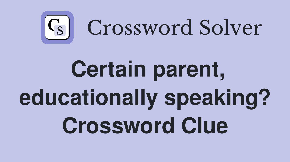 Certain parent, educationally speaking? Crossword Clue