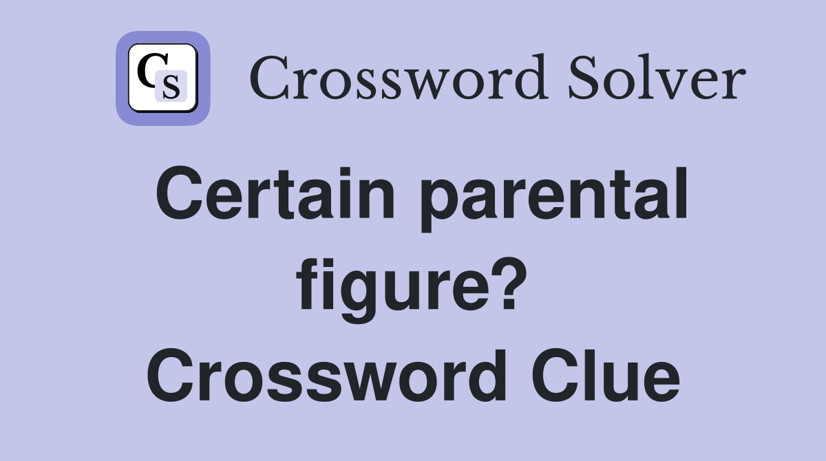 Certain parental figure? Crossword Clue