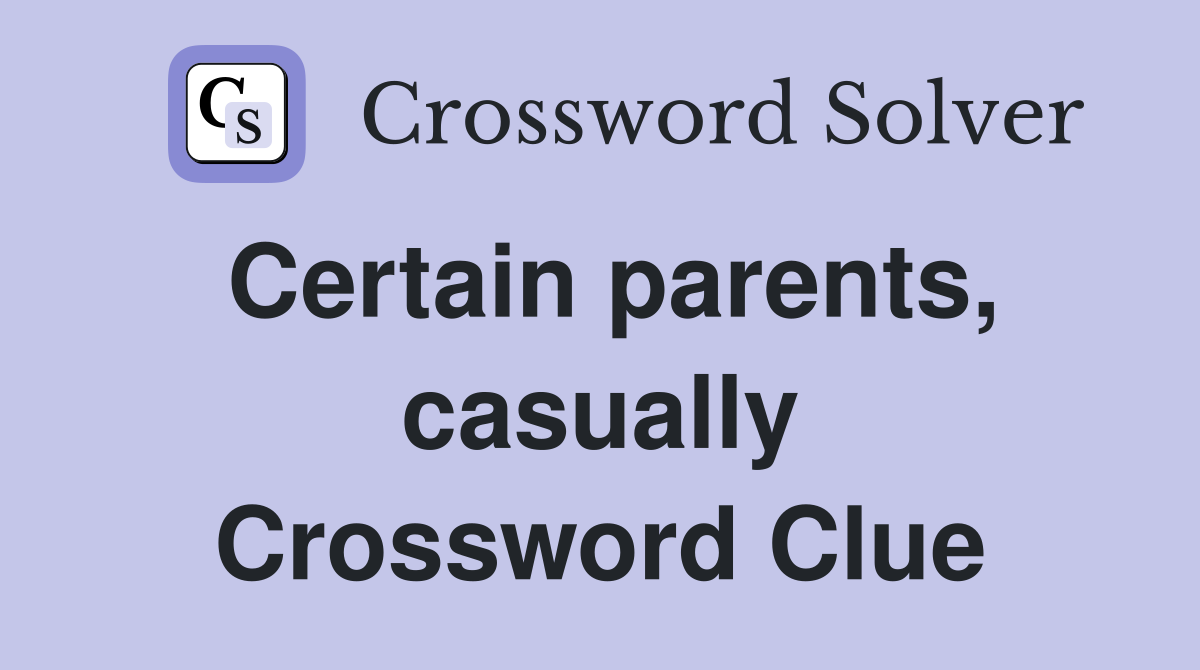Certain parents, casually Crossword Clue