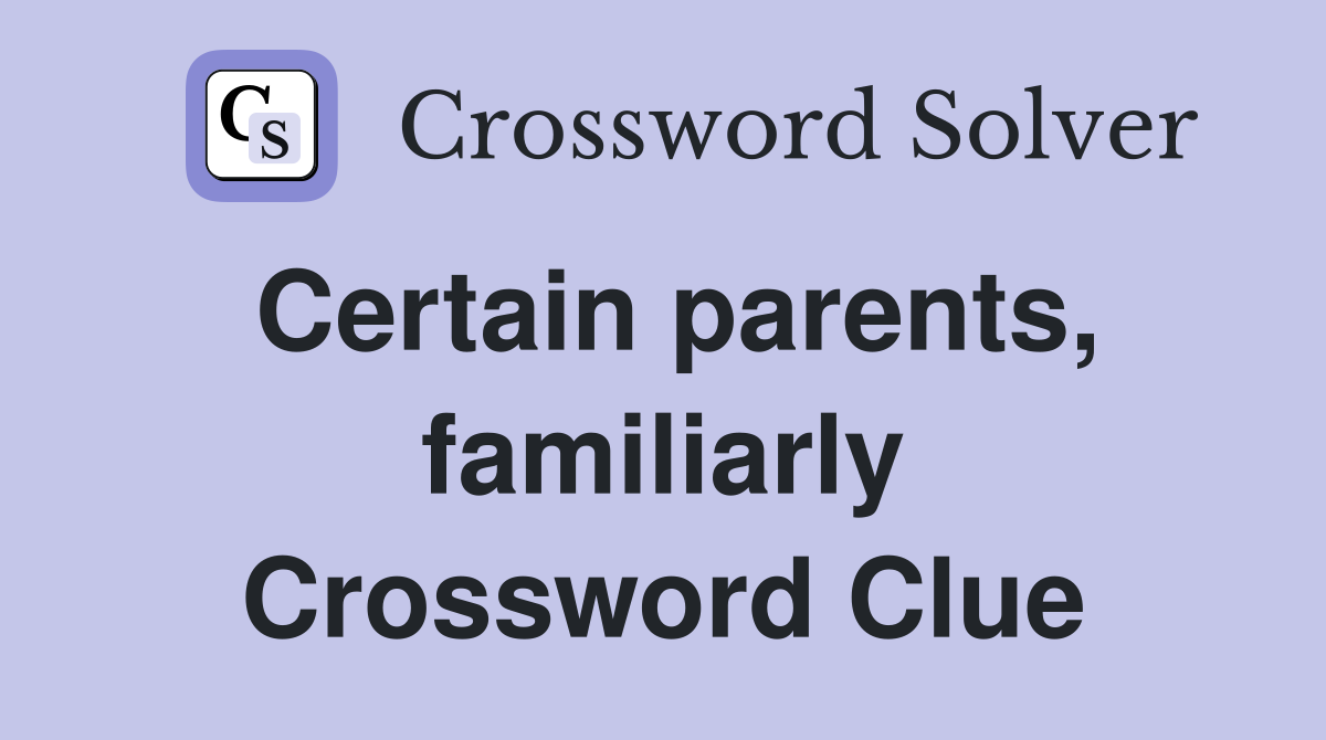 Certain parents, familiarly Crossword Clue
