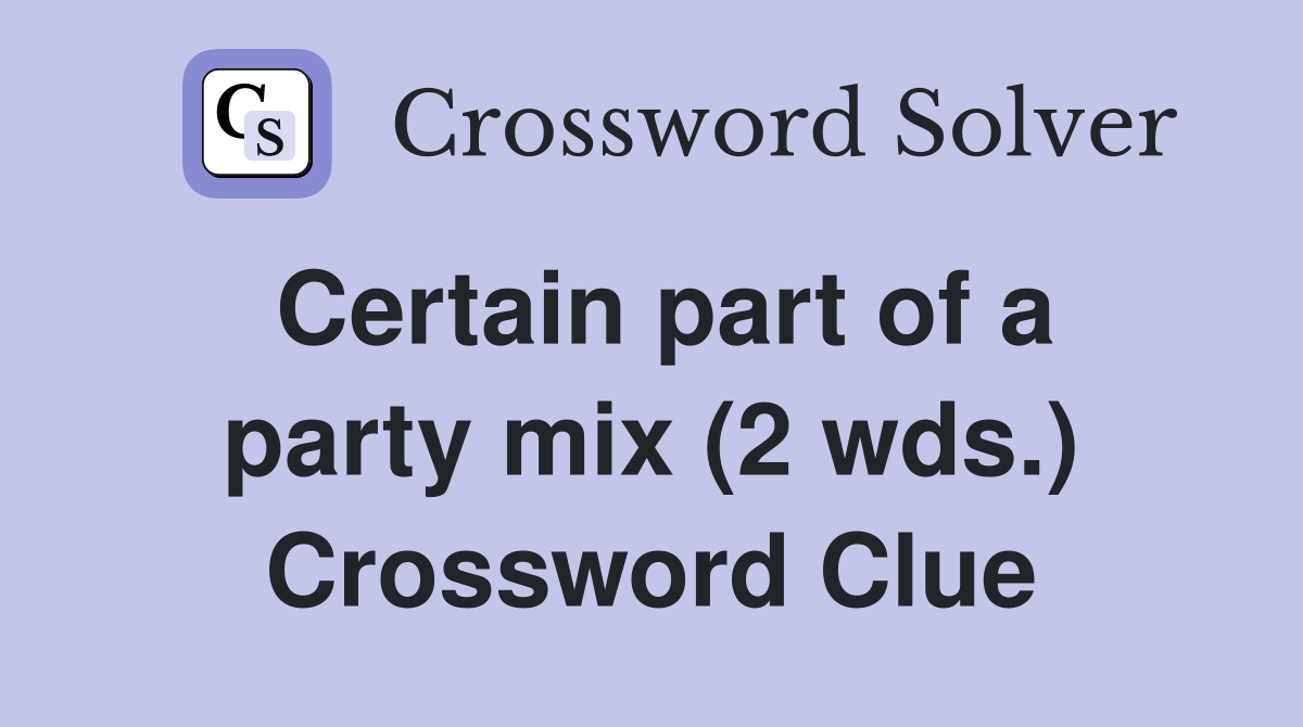 Certain part of a party mix (2 wds.) Crossword Clue