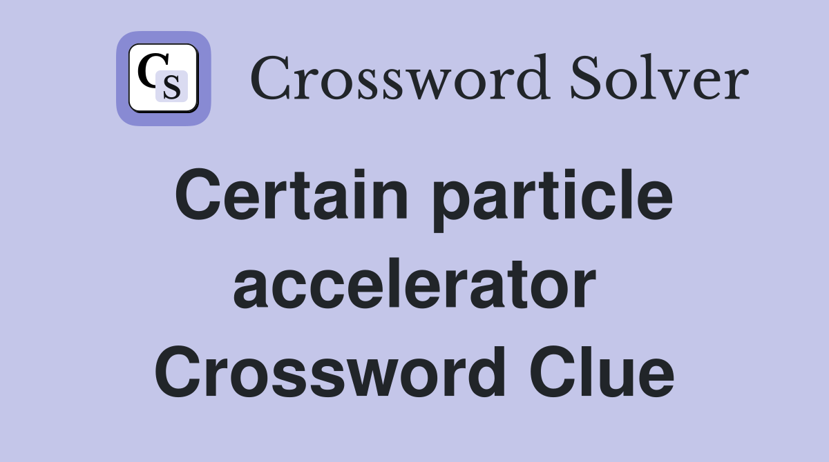 Certain particle accelerator Crossword Clue