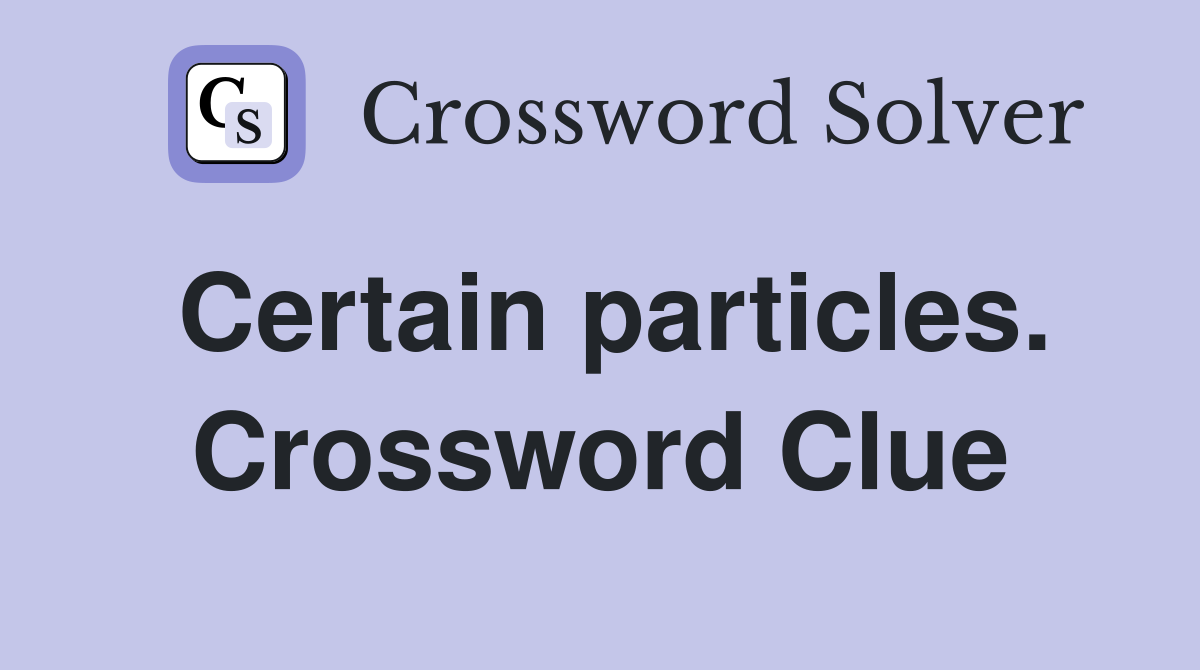 Certain particles. Crossword Clue