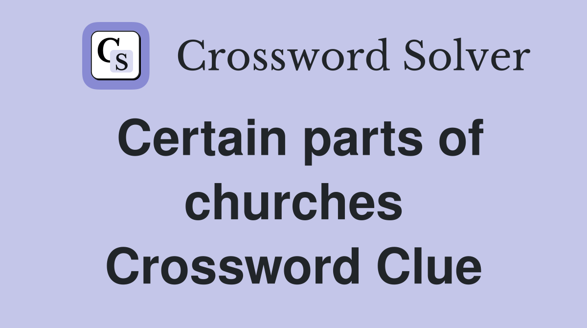 Certain parts of churches Crossword Clue