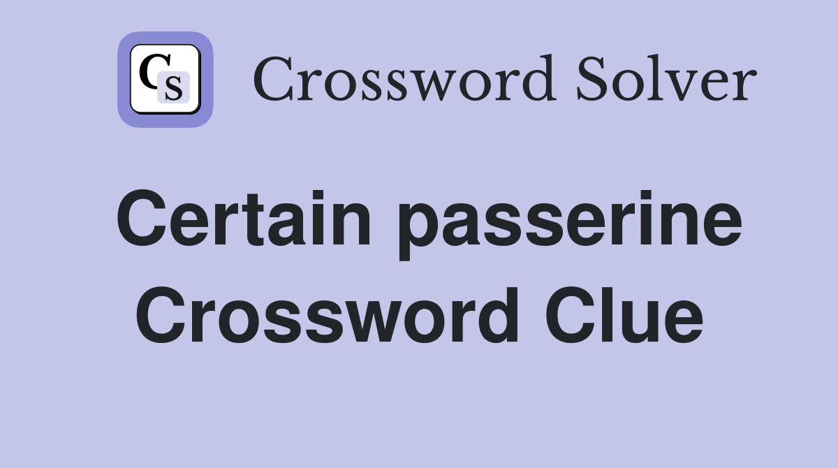 Certain passerine Crossword Clue